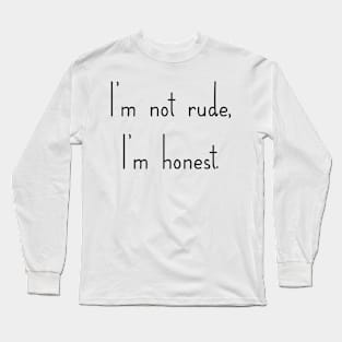 I'm not Rude, I'm honest Long Sleeve T-Shirt